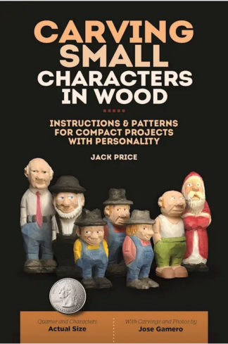 Carving Small Characters in Wood Instructions & Patterns for Compact Projects with Personality Author - Jack Price